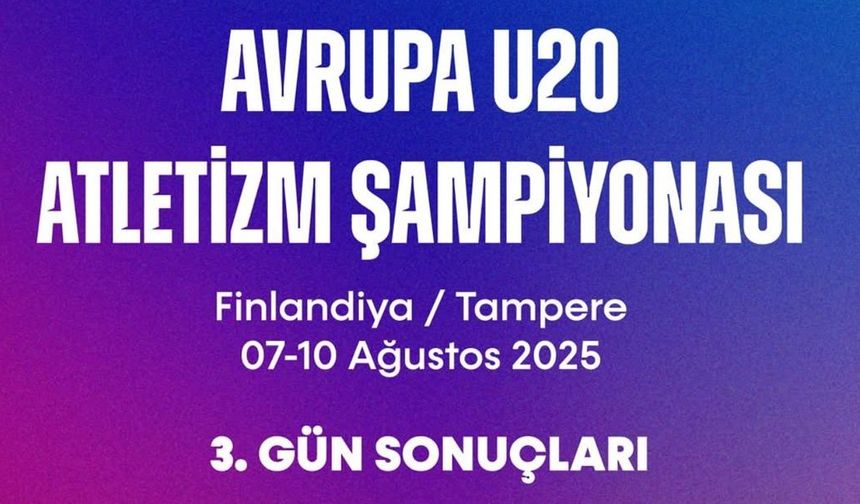 Avrupa U20 Atletizm Şampiyonası’nda 3. Gün Tamamlandı