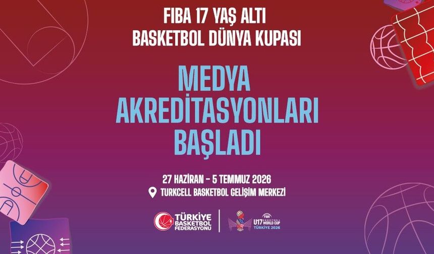 FIBA U17 Dünya Kupası için medya akreditasyonları başladı