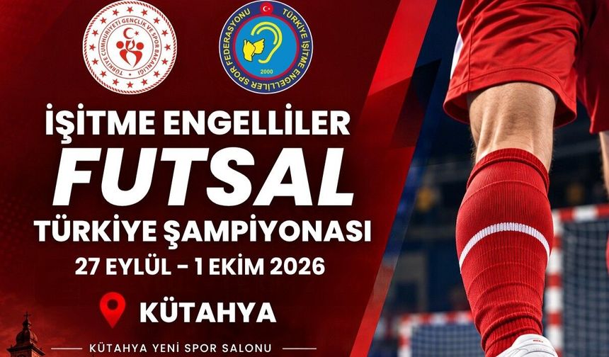 İşitme Engelliler Futsal Şampiyonası Kütahya’da Başlıyor